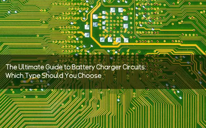The Ultimate Guide to Battery Charger Circuits: Which Type Should You Choose?