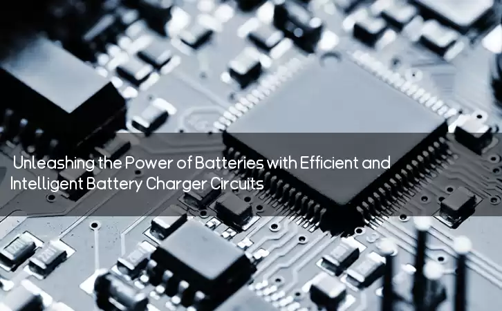 Unleashing the Power of Batteries with Efficient and Intelligent Battery Charger Circuits