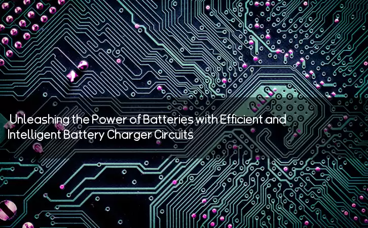 Unleashing the Power of Batteries with Efficient and Intelligent Battery Charger Circuits