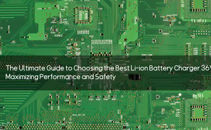 The Ultimate Guide to Choosing the Best Li-ion Battery Charger 36V: Maximizing Performance and Safety