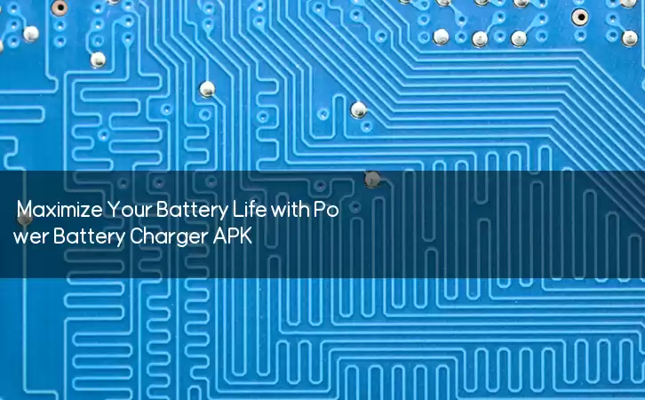 Maximize Your Battery Life with Power Battery Charger APK