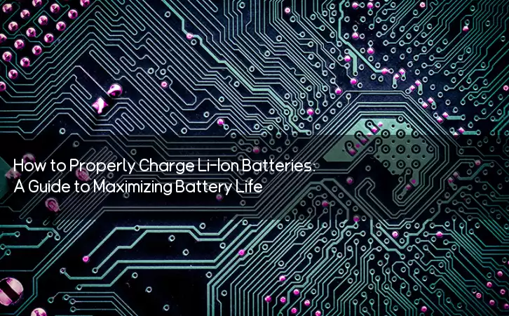 How to Properly Charge Li-Ion Batteries: A Guide to Maximizing Battery Life
