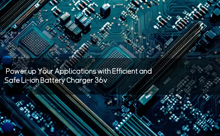 Power up Your Applications with Efficient and Safe Li-ion Battery Charger 36v