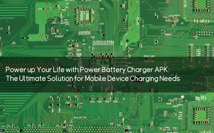 Power up Your Life with Power Battery Charger APK: The Ultimate Solution for Mobile Device Charging Needs