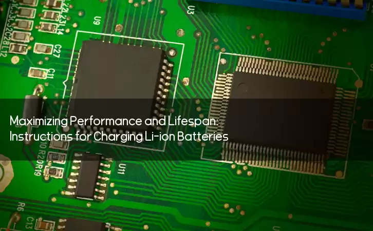 Maximizing Performance and Lifespan: Instructions for Charging Li-ion Batteries