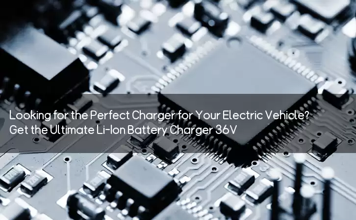 Looking for the Perfect Charger for Your Electric Vehicle? Get the Ultimate Li-Ion Battery Charger 36V!