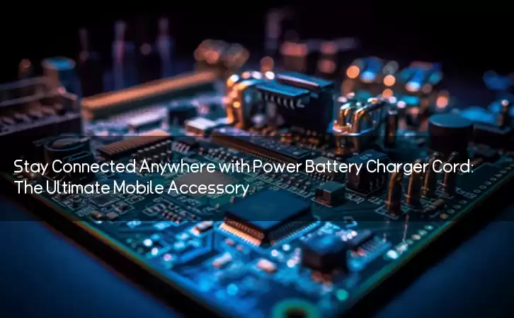 Stay Connected Anywhere with Power Battery Charger Cord: The Ultimate Mobile Accessory