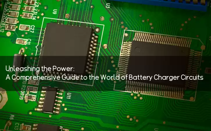 Unleashing the Power: A Comprehensive Guide to the World of Battery Charger Circuits