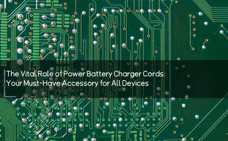The Vital Role of Power Battery Charger Cords: Your Must-Have Accessory for All Devices