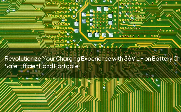 Revolutionize Your Charging Experience with 36V Li-ion Battery Charger: Safe, Efficient, and Portable