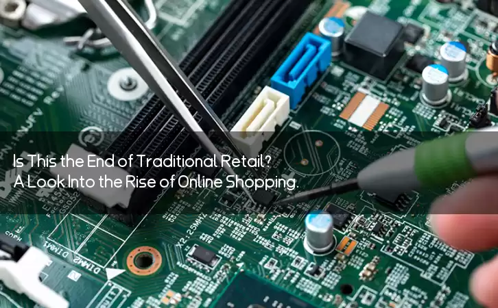 Is This the End of Traditional Retail? A Look Into the Rise of Online Shopping.