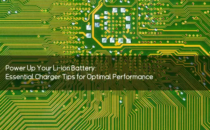 Power Up Your Li-ion Battery: Essential Charger Tips for Optimal Performance