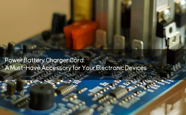 Power Battery Charger Cord: A Must-Have Accessory for Your Electronic Devices