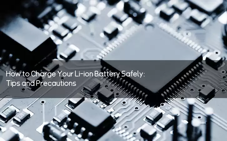 How to Charge Your Li-ion Battery Safely: Tips and Precautions