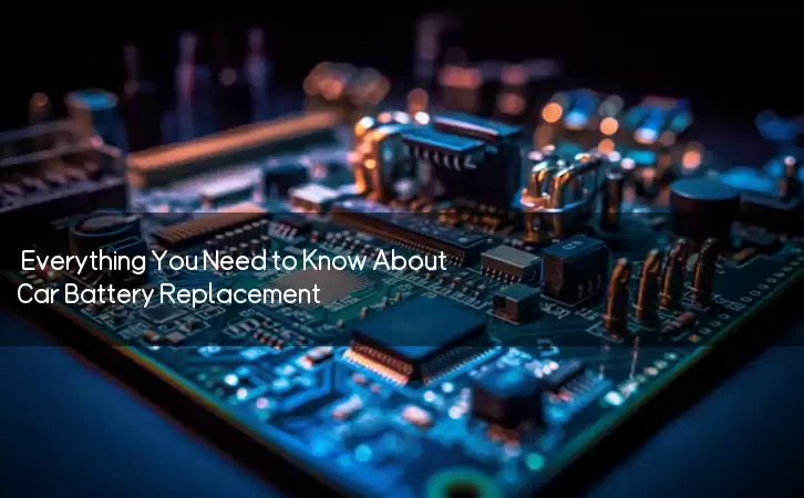 Everything You Need to Know About Car Battery Replacement