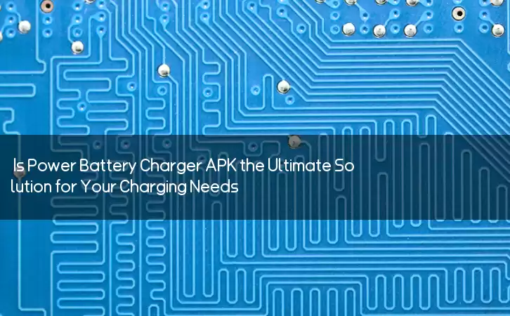 Is Power Battery Charger APK the Ultimate Solution for Your Charging Needs?