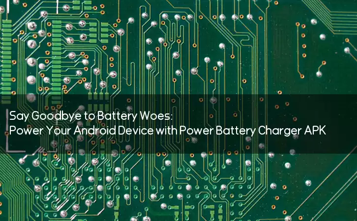Say Goodbye to Battery Woes: Power Your Android Device with Power Battery Charger APK!