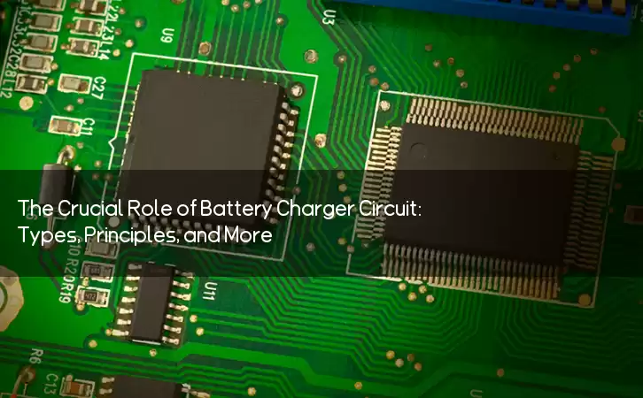 The Crucial Role of Battery Charger Circuit: Types, Principles, and More
