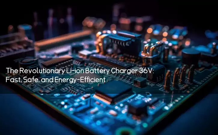 The Revolutionary Li-ion Battery Charger 36V: Fast, Safe, and Energy-Efficient