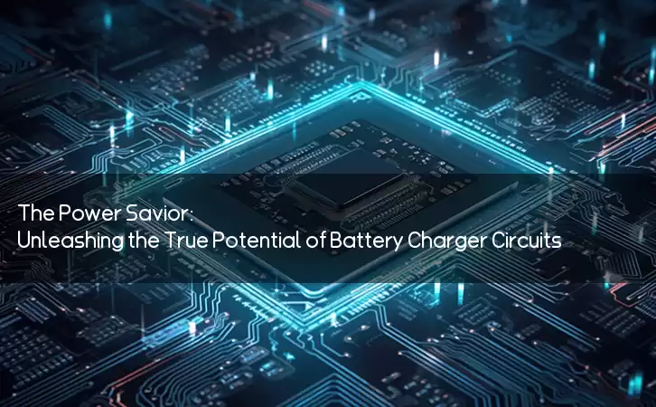 The Power Savior: Unleashing the True Potential of Battery Charger Circuits