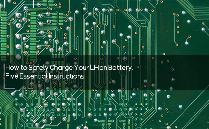 How to Safely Charge Your Li-ion Battery: Five Essential Instructions
