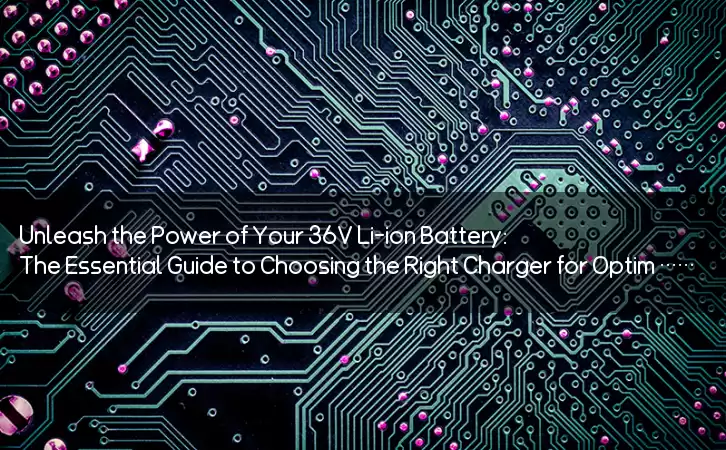 Unleash the Power of Your 36V Li-ion Battery: The Essential Guide to Choosing the Right Charger for Optimal Performance and Safety