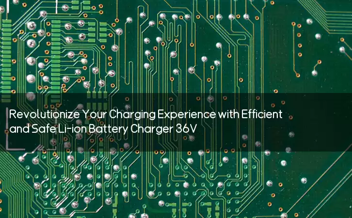 Revolutionize Your Charging Experience with Efficient and Safe Li-ion Battery Charger 36V