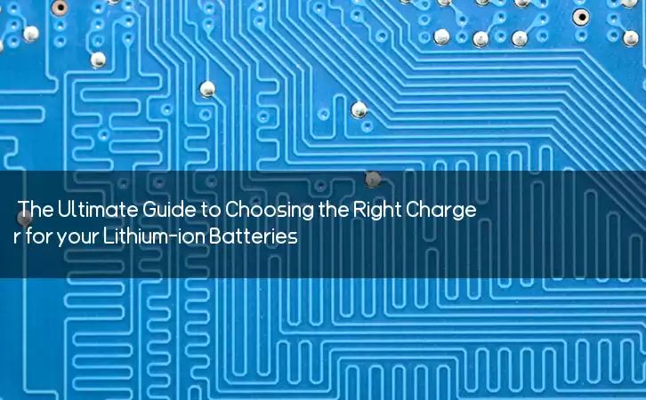 The Ultimate Guide to Choosing the Right Charger for your Lithium-ion Batteries