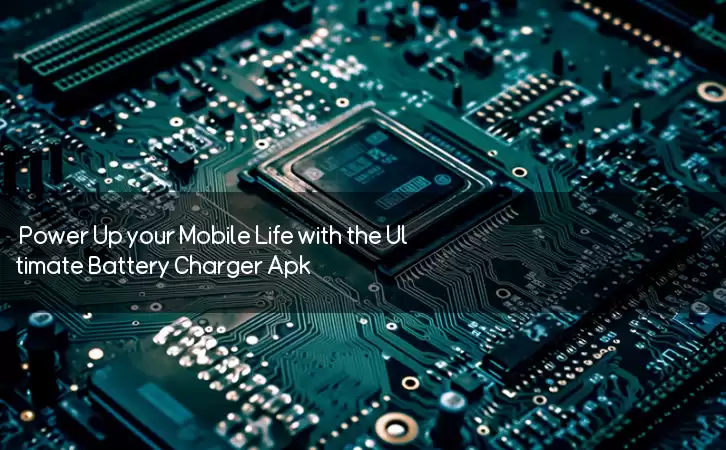 Power Up your Mobile Life with the Ultimate Battery Charger Apk