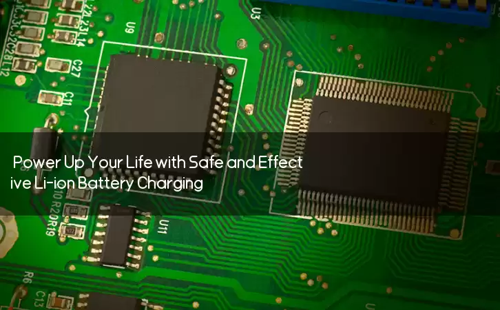 Power Up Your Life with Safe and Effective Li-ion Battery Charging
