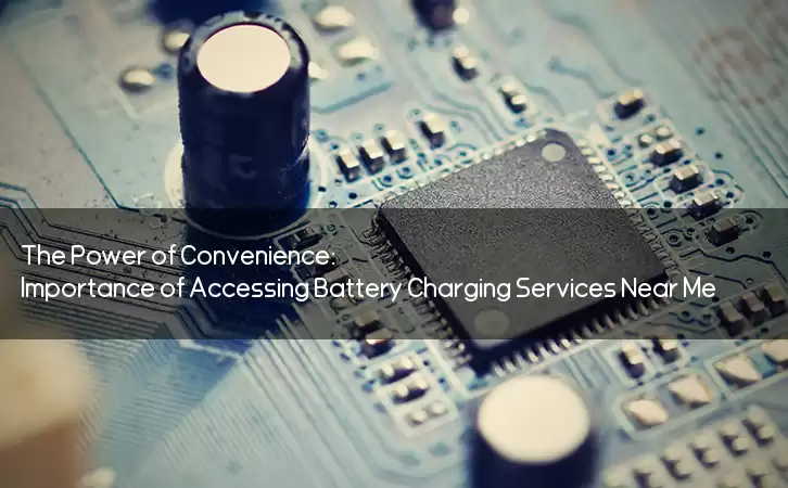 The Power of Convenience: Importance of Accessing Battery Charging Services Near Me