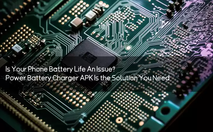 Is Your Phone Battery Life An Issue? Power Battery Charger APK Is the Solution You Need!