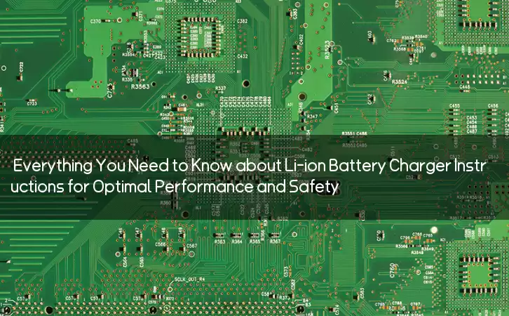 Everything You Need to Know about Li-ion Battery Charger Instructions for Optimal Performance and Safety