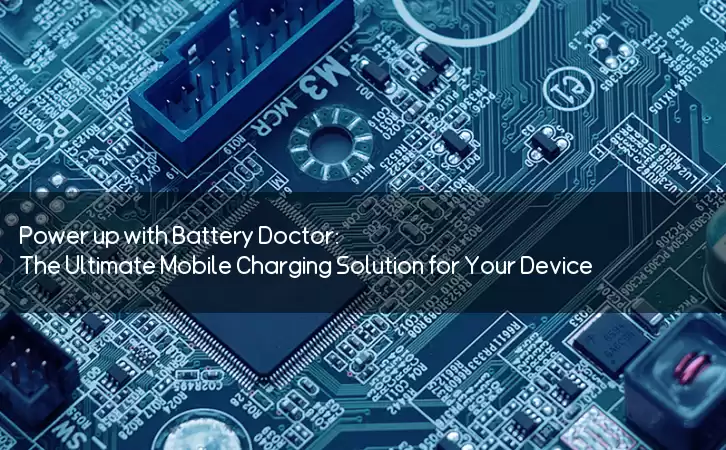 Power up with Battery Doctor: The Ultimate Mobile Charging Solution for Your Device