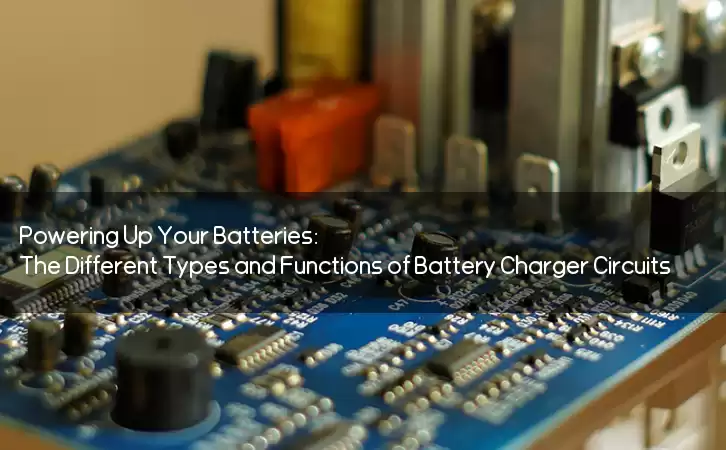 Powering Up Your Batteries: The Different Types and Functions of Battery Charger Circuits