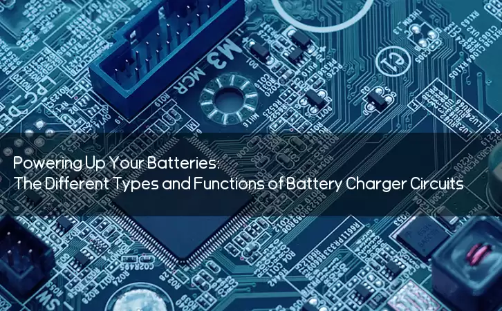 Powering Up Your Batteries: The Different Types and Functions of Battery Charger Circuits