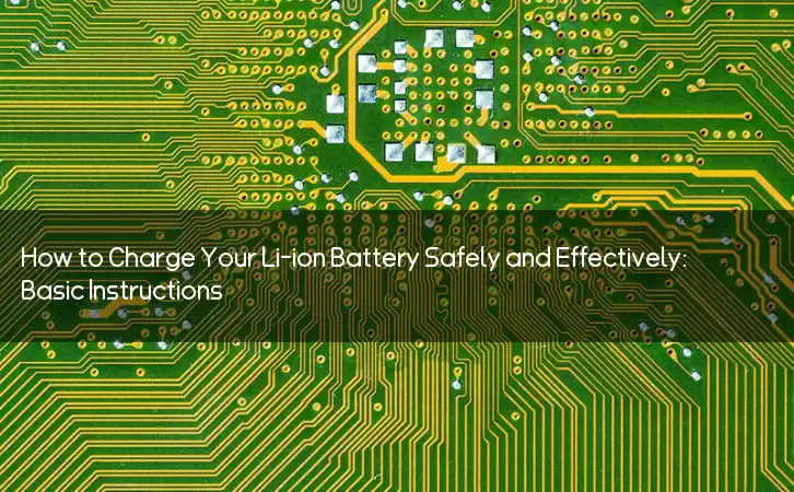 How to Charge Your Li-ion Battery Safely and Effectively: Basic Instructions