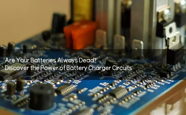 Are Your Batteries Always Dead? Discover the Power of Battery Charger Circuits!