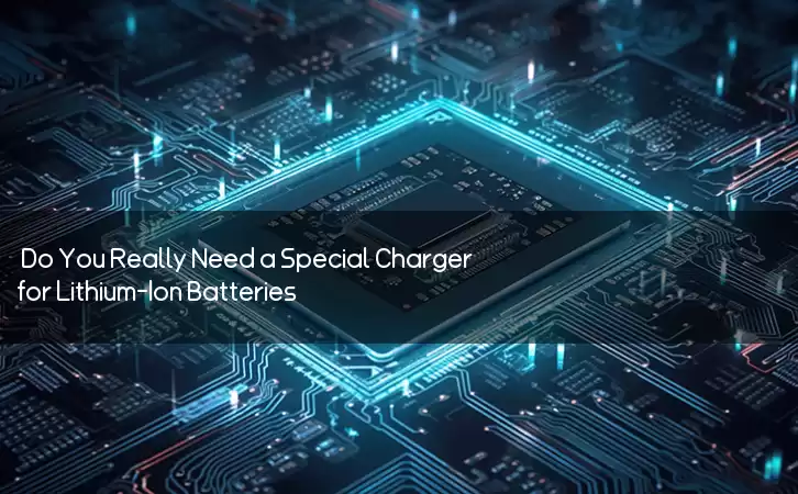 Do You Really Need a Special Charger for Lithium-Ion Batteries?