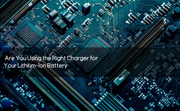 Are You Using the Right Charger for Your Lithium-Ion Battery?