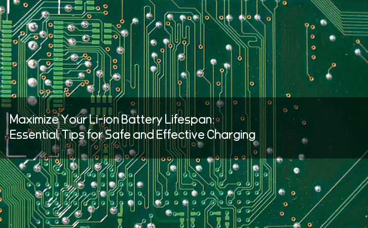 Maximize Your Li-ion Battery Lifespan: Essential Tips for Safe and Effective Charging