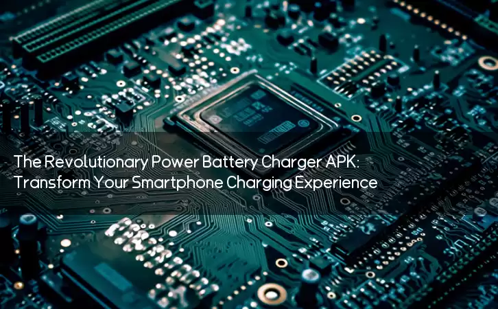 The Revolutionary Power Battery Charger APK: Transform Your Smartphone Charging Experience