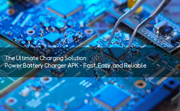 The Ultimate Charging Solution: Power Battery Charger APK - Fast, Easy, and Reliable
