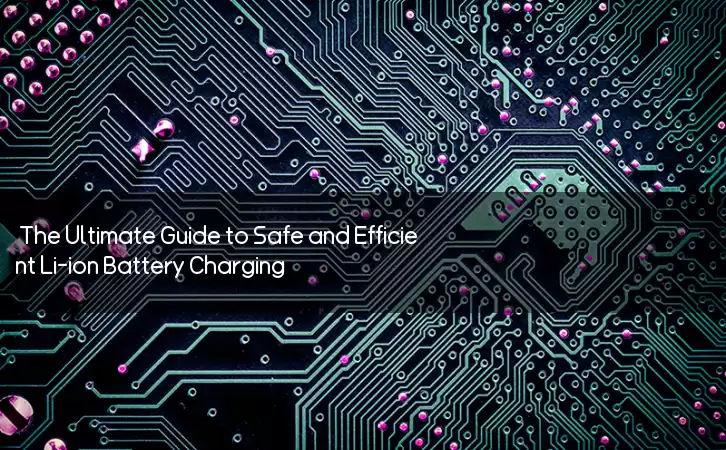 The Ultimate Guide to Safe and Efficient Li-ion Battery Charging
