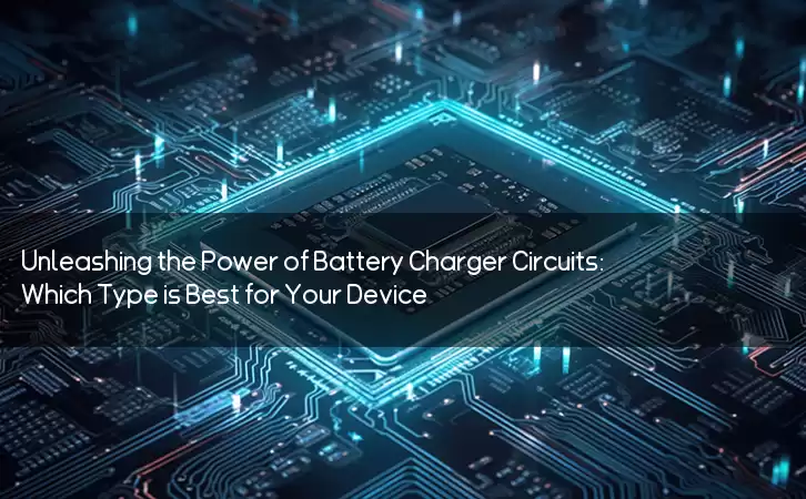 Unleashing the Power of Battery Charger Circuits: Which Type is Best for Your Device?