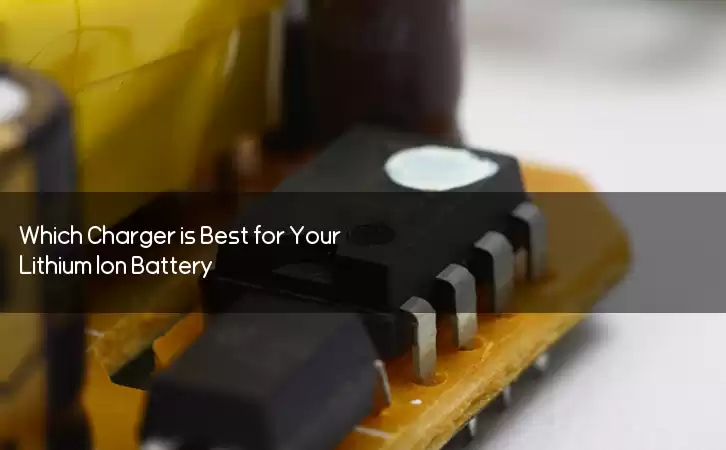 Which Charger is Best for Your Lithium Ion Battery?
