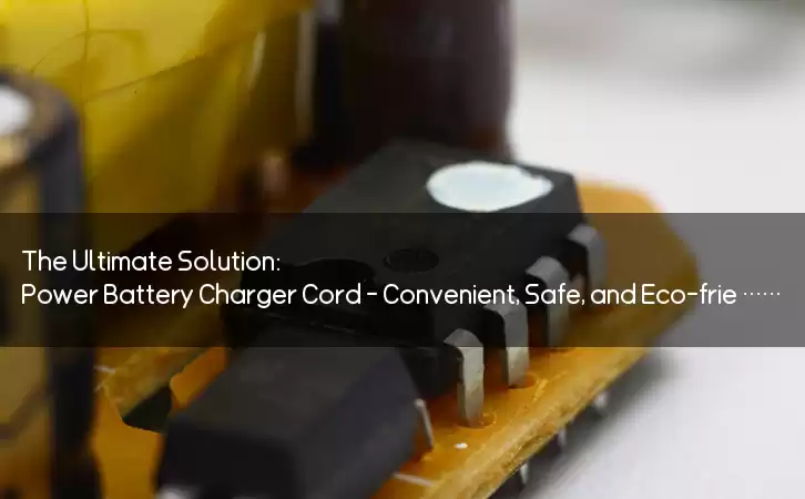 The Ultimate Solution: Power Battery Charger Cord - Convenient, Safe, and Eco-friendly!