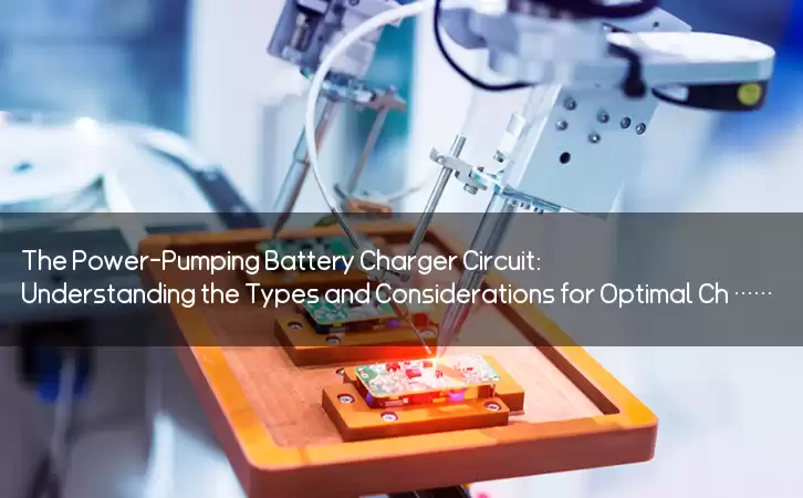 The Power-Pumping Battery Charger Circuit: Understanding the Types and Considerations for Optimal Charging