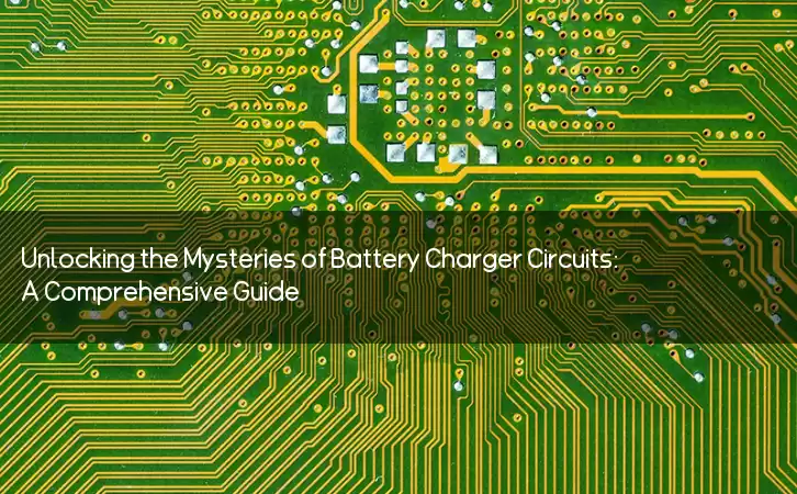 Unlocking the Mysteries of Battery Charger Circuits: A Comprehensive Guide