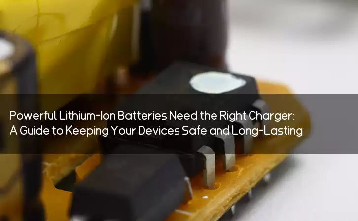 Powerful Lithium-Ion Batteries Need the Right Charger: A Guide to Keeping Your Devices Safe and Long-Lasting